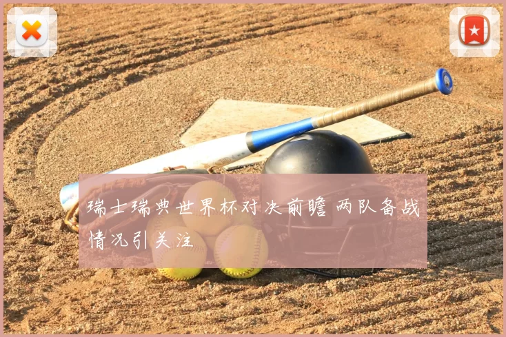 瑞士瑞典世界杯对决前瞻 两队备战情况引关注
