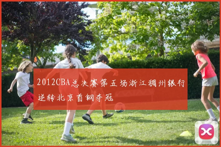 2012CBA总决赛第五场浙江稠州银行逆转北京首钢夺冠