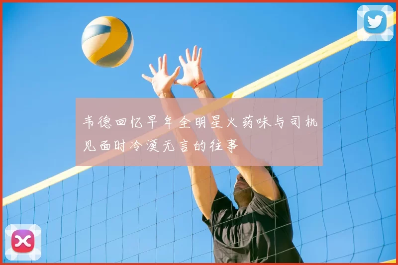 韦德回忆早年全明星火药味与司机见面时冷漠无言的往事