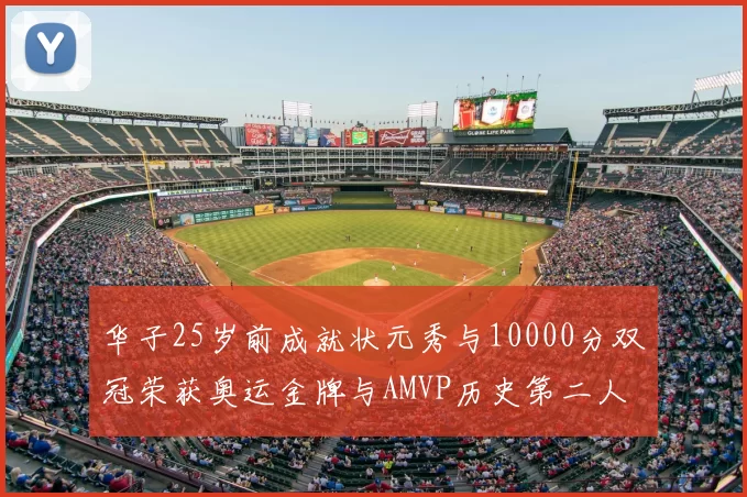 华子25岁前成就状元秀与10000分双冠荣获奥运金牌与AMVP历史第二人比肩老詹