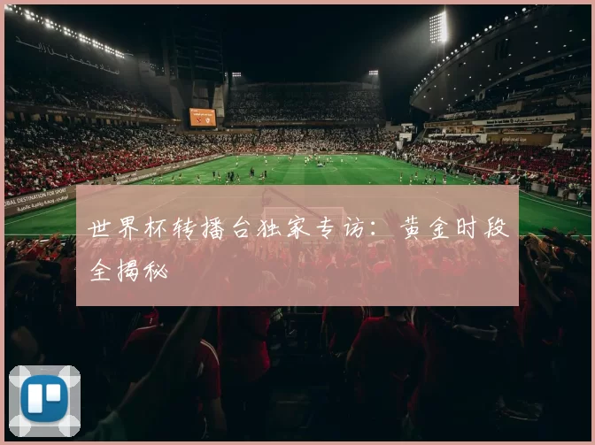世界杯转播台独家专访：黄金时段全揭秘