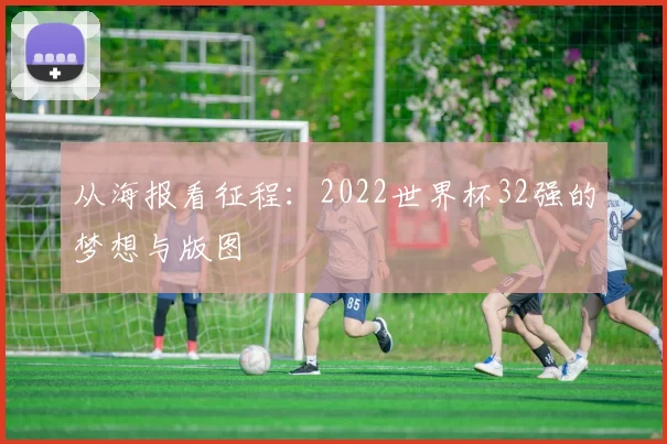 从海报看征程：2022世界杯32强的梦想与版图