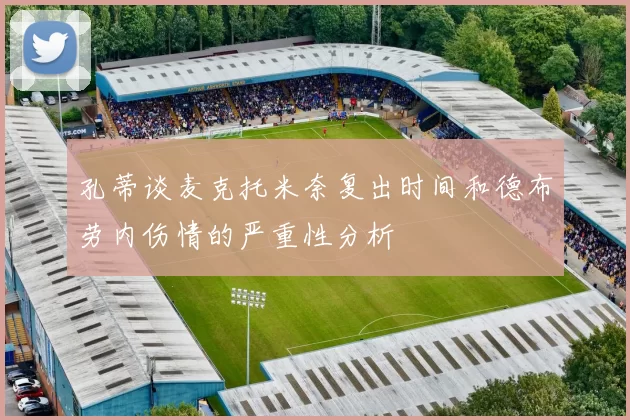 孔蒂谈麦克托米奈复出时间和德布劳内伤情的严重性分析