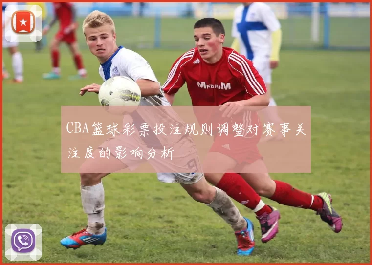CBA篮球彩票投注规则调整对赛事关注度的影响分析