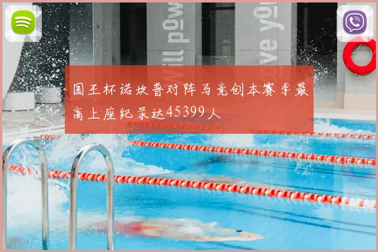 国王杯诺坎普对阵马竞创本赛季最高上座纪录达45399人