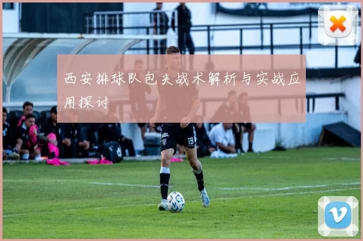 西安排球队包夹战术解析与实战应用探讨