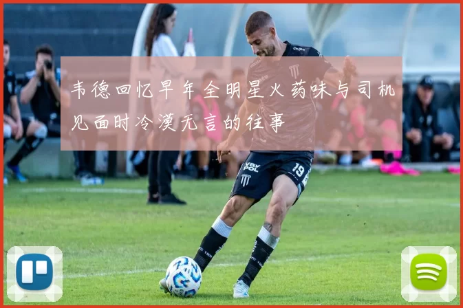 韦德回忆早年全明星火药味与司机见面时冷漠无言的往事