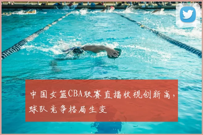 中国女篮CBA联赛直播收视创新高，球队竞争格局生变