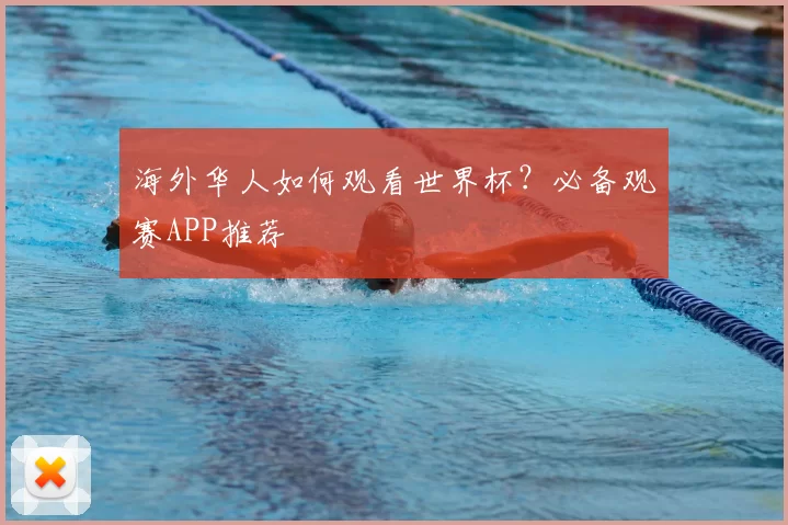 海外华人如何观看世界杯？必备观赛APP推荐