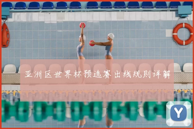 亚洲区世界杯预选赛出线规则详解