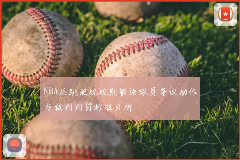 NBA压跳犯规规则解读球员争议动作与裁判判罚标准分析